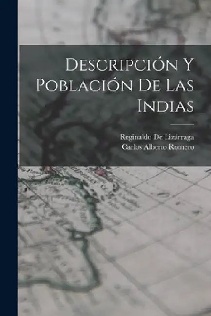 Descripción Y Población De Las Indias by Reginaldo de Lizárraga
