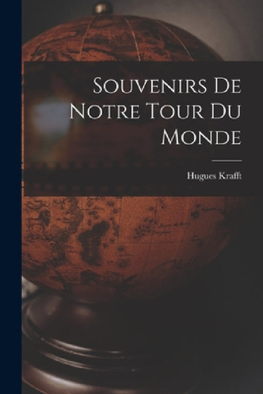 Souvenirs De Notre Tour Du Monde by Hugues Krafft