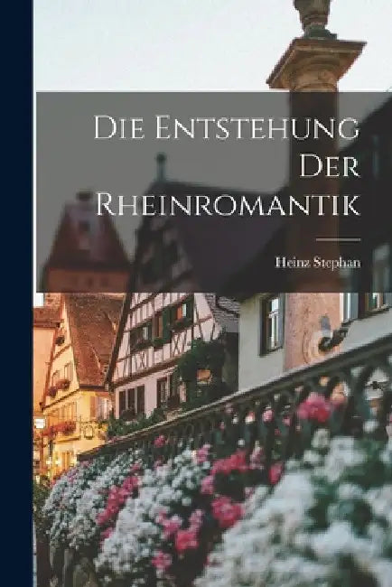 Die Entstehung Der Rheinromantik by Heinz Stephan