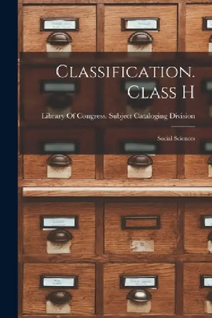 Classification. Class H: Social Sciences by Library of Congress Subject Cataloging