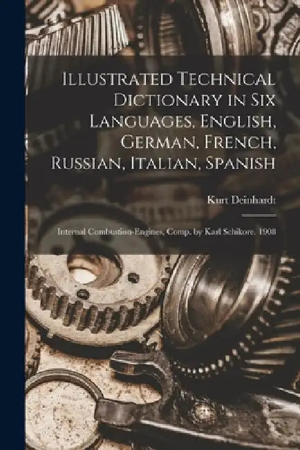 Illustrated Technical Dictionary in Six Languages, English, German, French, Russian, Italian, Spanish: Internal Combustion-Engines, Comp. by Karl Schi by Kurt Deinhardt