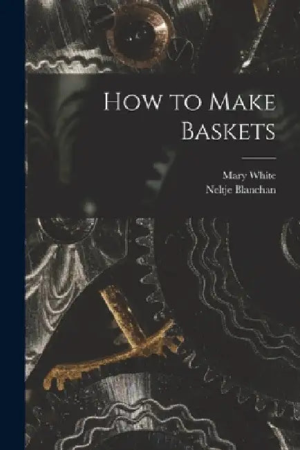 How to Make Baskets by Neltje Blanchan