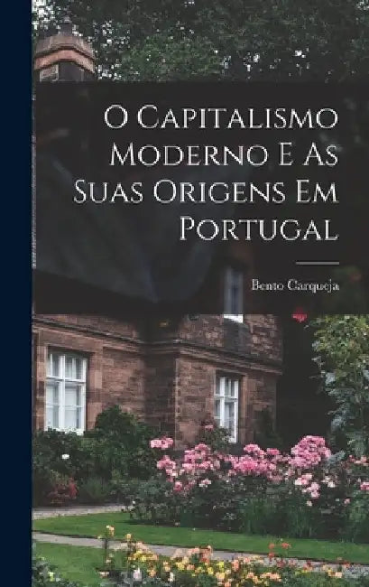 O Capitalismo Moderno E As Suas Origens Em Portugal by Bento Carqueja