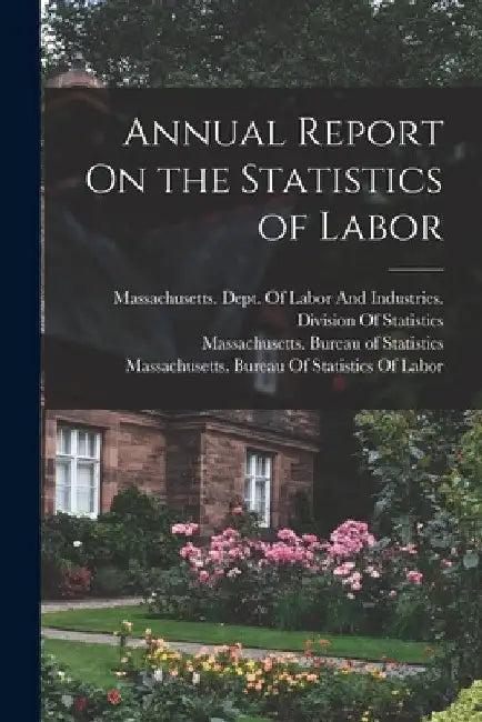 Annual Report On the Statistics of Labor by Massachusetts Bureau of Statistics