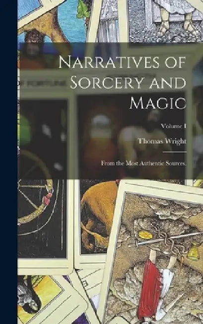 Narratives of Sorcery and Magic: From the Most Authentic Sources.; Volume I by Thomas Wright