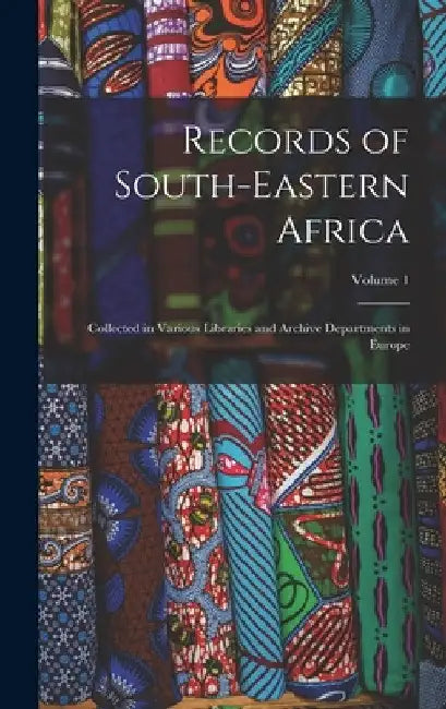 Records of South-Eastern Africa: Collected in Various Libraries and Archive Departments in Europe; Volume 1 by Anonymous