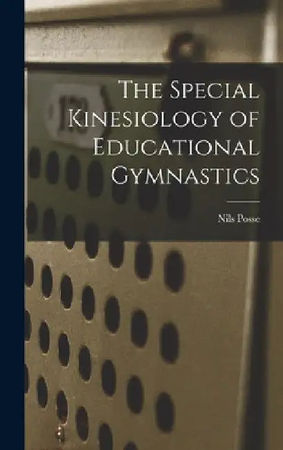 The Special Kinesiology of Educational Gymnastics by Nils Posse