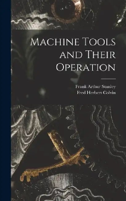 Machine Tools and Their Operation by Fred Herbert Colvin