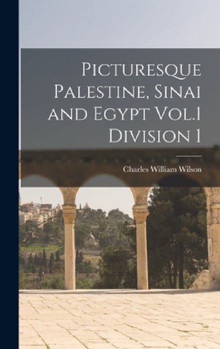 Picturesque Palestine, Sinai and Egypt Vol.1 Division 1 by Charles William Wilson