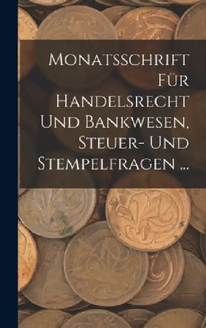 Monatsschrift Für Handelsrecht Und Bankwesen, Steuer- Und Stempelfragen ... by Anonymous