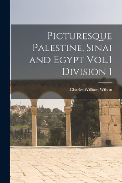 Picturesque Palestine, Sinai and Egypt Vol.1 Division 1 by Charles William Wilson
