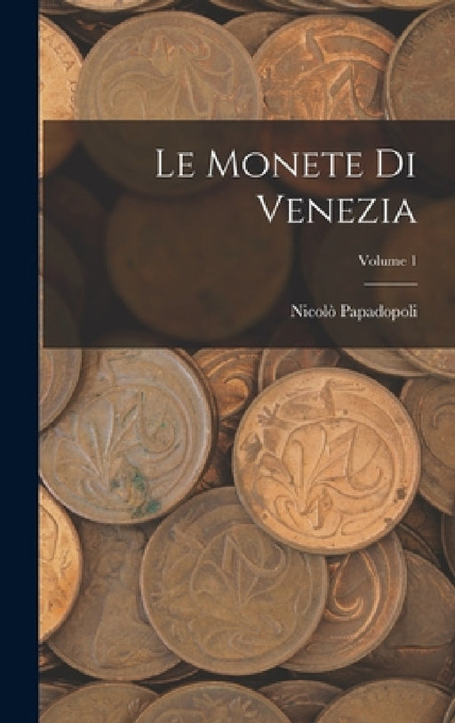 Le Monete Di Venezia; Volume 1 by Nicolò Papadopoli