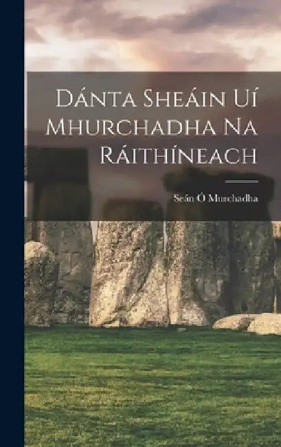 Dánta Sheáin Uí Mhurchadha Na Ráithíneach by Seán Ó. Murchadha