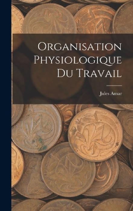 Organisation Physiologique Du Travail by Jules Amar