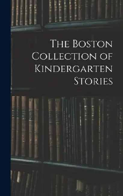 The Boston Collection of Kindergarten Stories by Anonymous