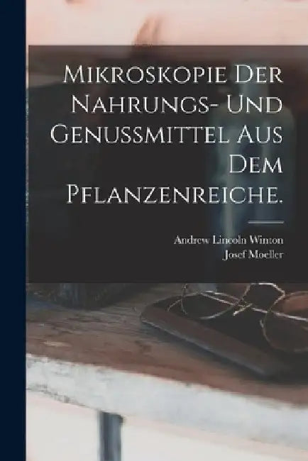 Mikroskopie der Nahrungs- und Genussmittel aus dem Pflanzenreiche. by Josef Moeller