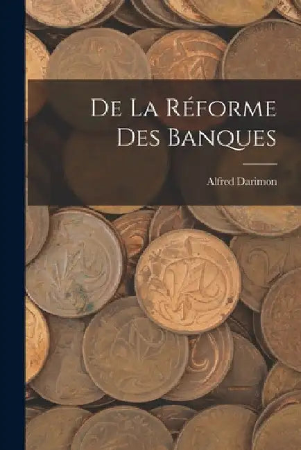 De La Réforme Des Banques by Alfred Darimon