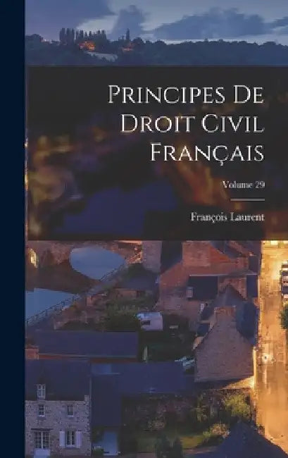 Principes De Droit Civil Français; Volume 29 by François Laurent