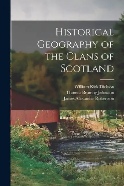 Historical Geography of the Clans of Scotland by William Kirk Dickson