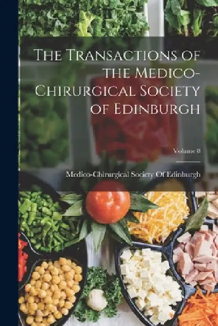 The Transactions of the Medico-Chirurgical Society of Edinburgh; Volume 8 by Medico-Chirurgical Society of Edinburgh