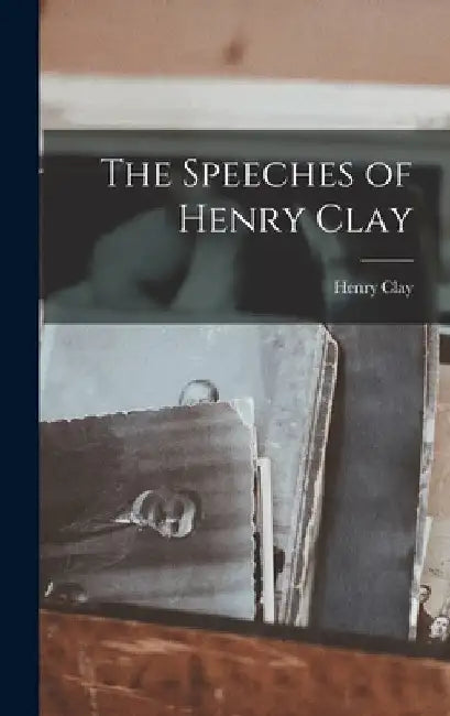 The Speeches of Henry Clay by Henry Clay