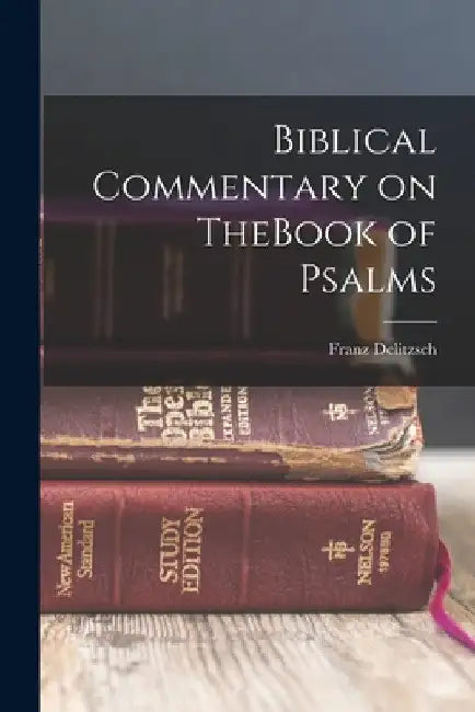 Biblical Commentary on TheBook of Psalms by Franz Delitzsch