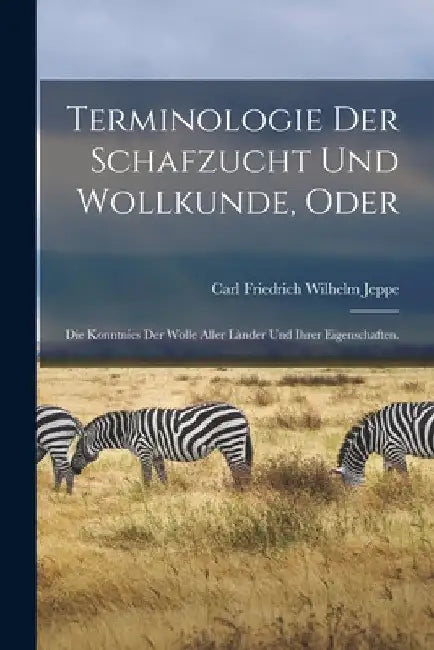 Terminologie der Schafzucht und Wollkunde, oder: Die Konntnies der Wolle aller Lànder und ihrer Eigenschaften. by Carl Friedrich Wilhelm Jeppe