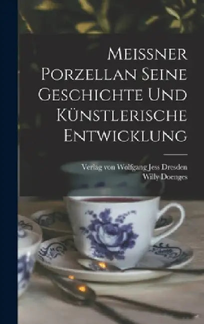 Meissner Porzellan Seine Geschichte und künstlerische Entwicklung by Willy Doenges