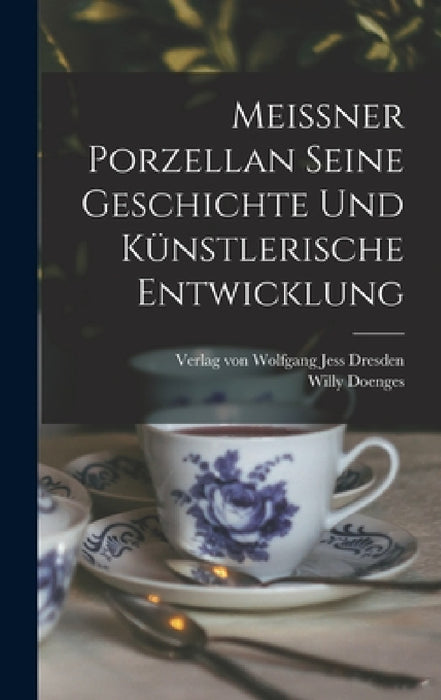 Meissner Porzellan Seine Geschichte und künstlerische Entwicklung by Willy Doenges, Verlag Von Wolfgang Jess Dresden