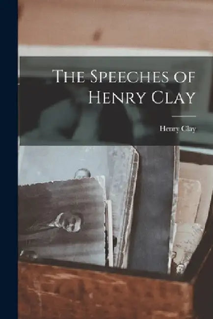 The Speeches of Henry Clay by Henry Clay