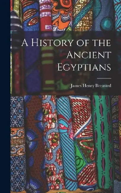 A History of the Ancient Egyptians by James Henry Breasted