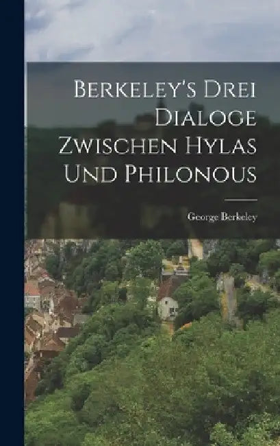Berkeley's Drei Dialoge Zwischen Hylas Und Philonous by George Berkeley