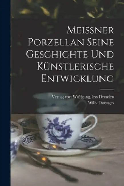 Meissner Porzellan Seine Geschichte und künstlerische Entwicklung by Willy Doenges