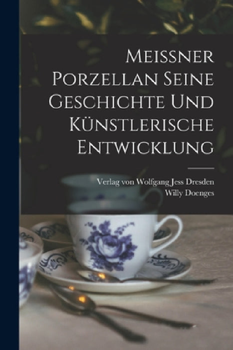 Meissner Porzellan Seine Geschichte und künstlerische Entwicklung by Willy Doenges, Verlag Von Wolfgang Jess Dresden