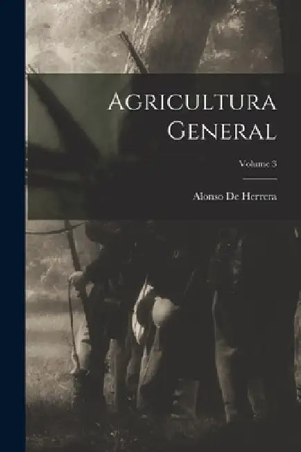 Agricultura General; Volume 3 by Alonso De Herrera