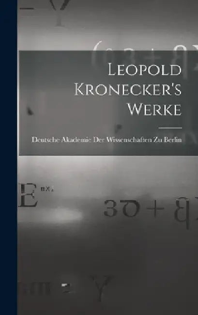 Leopold Kronecker's Werke by Deutsche Akademie Der Wissenschaften Zu