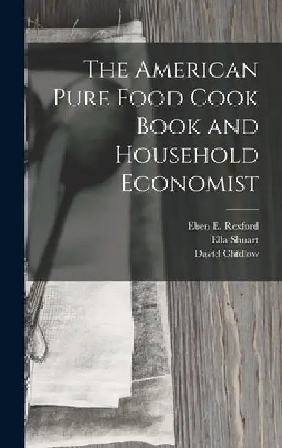 The American Pure Food Cook Book and Household Economist by Eben E. Rexford
