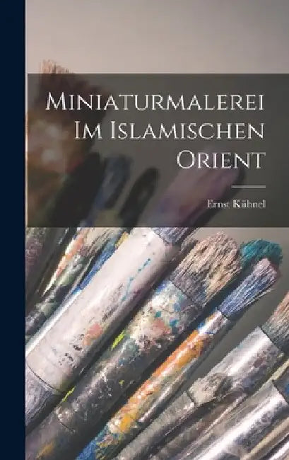 Miniaturmalerei im islamischen Orient by Ernst Kühnel
