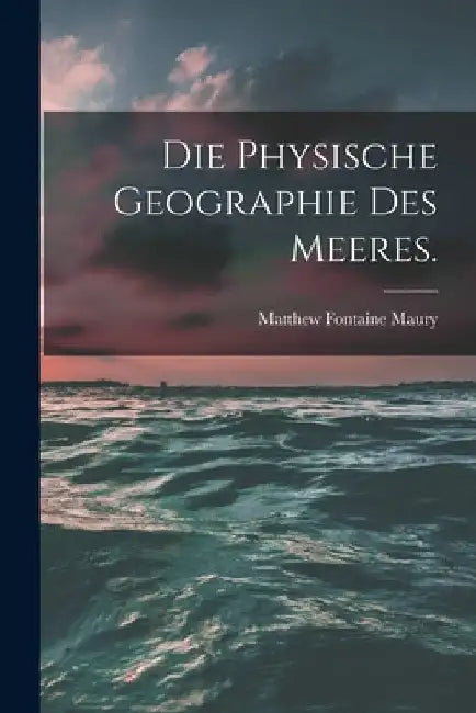 Die Physische Geographie des Meeres. by Matthew Fontaine Maury