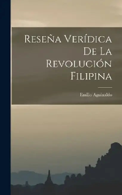 Reseña Verídica De La Revolución Filipina by Emilio Aguinaldo