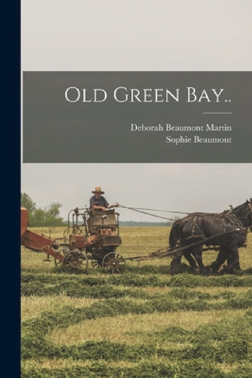 Old Green Bay.. by Deborah Beaumont Martin, Sophie Beaumont