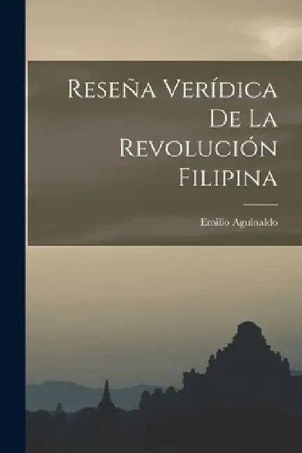 Reseña Verídica De La Revolución Filipina by Emilio Aguinaldo