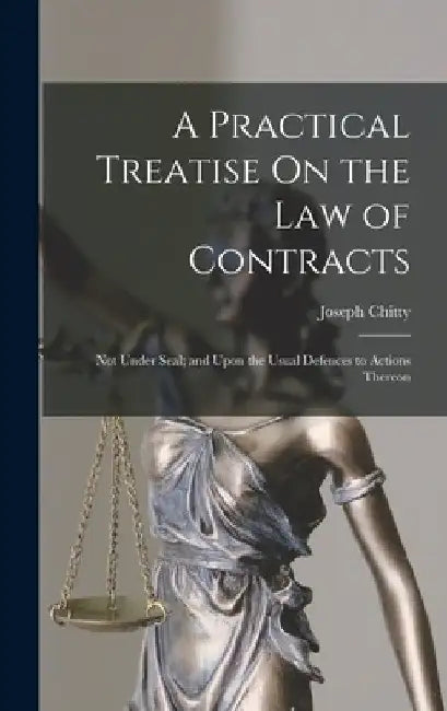 A Practical Treatise On the Law of Contracts: Not Under Seal; and Upon the Usual Defences to Actions Thereon by Joseph Chitty