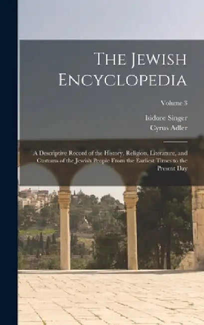 The Jewish Encyclopedia: A Descriptive Record of the History, Religion, Literature, and Customs of the Jewish People From the Earliest Times to by Cyrus Adler