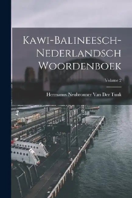 Kawi-Balineesch-Nederlandsch Woordenboek; Volume 2 by Hermanus Neubronner Van Der Tuuk