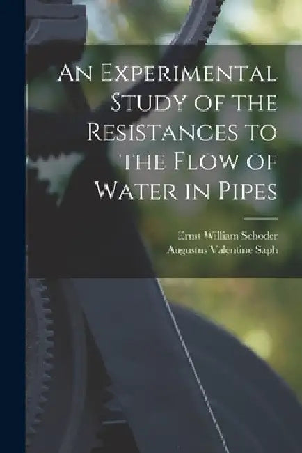 An Experimental Study of the Resistances to the Flow of Water in Pipes by Augustus Valentine Saph