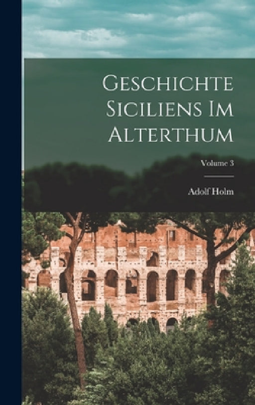 Geschichte Siciliens Im Alterthum; Volume 3 by Adolf Holm