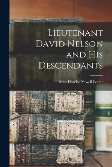 Lieutenant David Nelson and his Descendants by Harriet Newell (McIntyre) Mr Foster