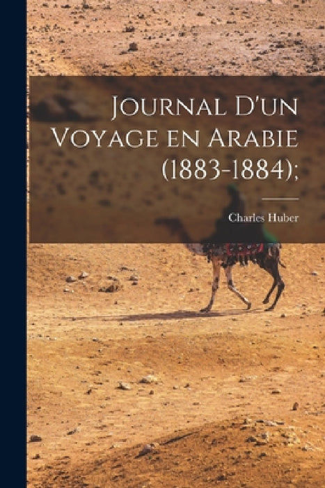 Journal d'un Voyage en Arabie (1883-1884); by Charles Huber