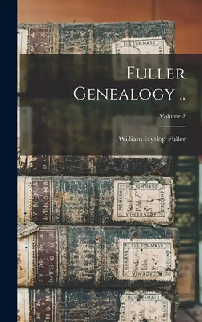Fuller Genealogy ..; Volume 2 by William Hyslop Fuller